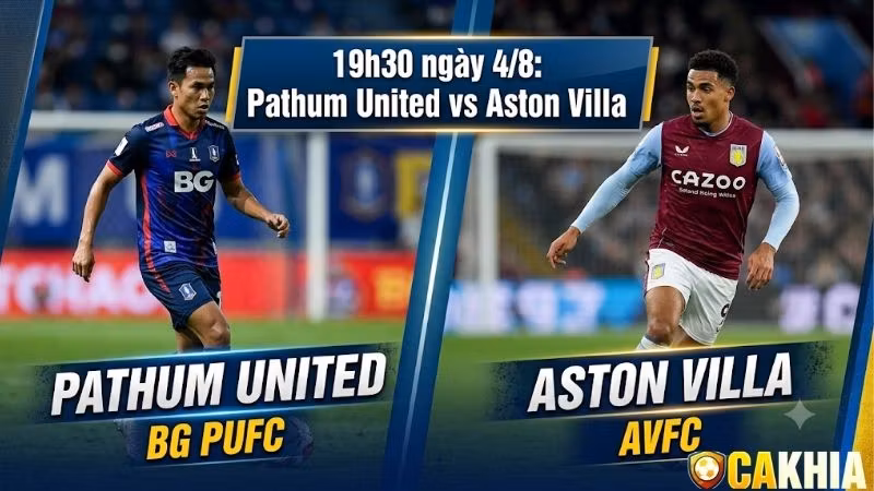 Nhận định trận đấu 19h30 ngày 4/8: Pathum United vs Aston Villa